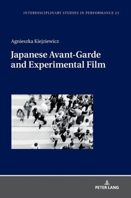 Japanese Avant-Garde And Experimental Film (Interdisciplinary Studies In Performance)