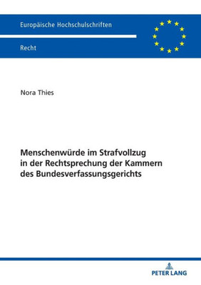Menschenwürde Im Strafvollzug In Der Rechtsprechung Der Kammern Des Bundesverfassungsgerichts (Europäische Hochschulschriften Recht) (German Edition)