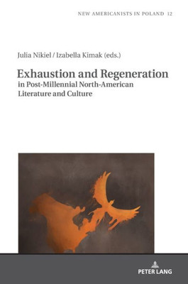 Exhaustion And Regeneration In Post-Millennial North-American Literature And Culture (New Americanists In Poland)