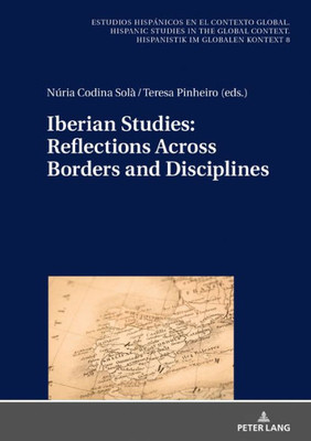 Iberian Studies: Reflections Across Borders And Disciplines (Estudios Hispánicos En El Contexto Global. Hispanic Studies In The Global Context. Hispanistik Im Globalen Kontext) (Spanish Edition)