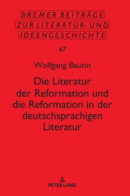 Die Literatur Der Reformation Und Die Reformation In Der Deutschsprachigen Literatur (Bremer Beiträge Zur Literatur- Und Ideengeschichte) (German Edition)