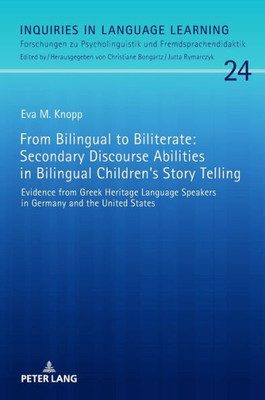 From Bilingual To Biliterate: Secondary Discourse Abilities In Bilingual ChildrenS Story Telling: Evidence From Greek Heritage Language Speakers In ... States (Inquiries In Language Learning)