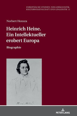 Heinrich Heine. Ein Intellektueller Erobert Europa (Europäische Studien Zur Germanistik, Kulturwissenschaft Und Linguistik) (German Edition)