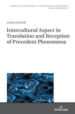 Intercultural Aspect In Translation And Reception Of Precedent Phenomena (Studies In Linguistics, Anglophone Literatures And Cultures)