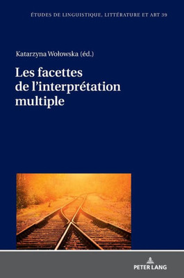Les Facettes De LInterprétation Multiple (Etudes De Linguistique, Littérature Et Arts / Studi Di Lingua, Letteratura E Arte) (French Edition)
