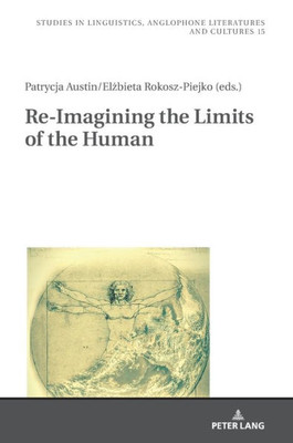 Re-Imagining The Limits Of The Human (Studies In Linguistics, Anglophone Literatures And Cultures)