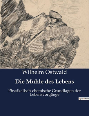 Die Mühle Des Lebens: Physikalisch-Chemische Grundlagen Der Lebensvorgänge (German Edition)