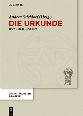 Die Urkunde: Text  Bild  Objekt (Das Mittelalter. Perspektiven Mediävistischer Forschung. Beihefte, 12) (German Edition)