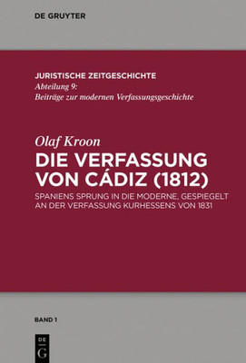 Die Verfassung Von Cádiz (1812): Spaniens Sprung In Die Moderne, Gespiegelt An Der Verfassung Kurhessens Von 1831 (Juristische Zeitgeschichte / Abteilung 9, 1) (German Edition)