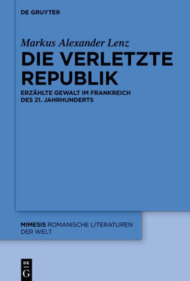 Die Verletzte Republik: Erzählte Gewalt Im Frankreich Des 21. Jahrhunderts (Mimesis, 101) (German Edition)