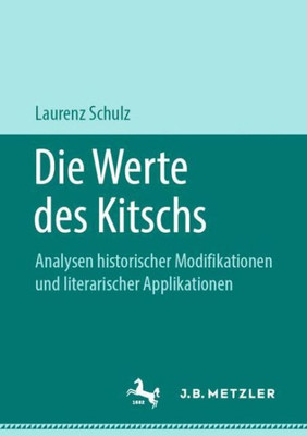 Die Werte Des Kitschs: Analysen Historischer Modifikationen Und Literarischer Applikationen (German Edition)