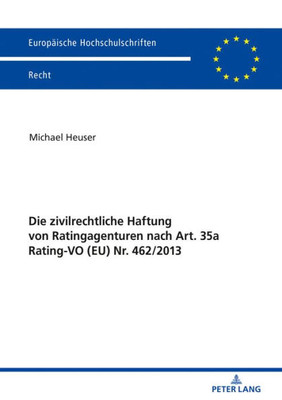 Die Zivilrechtliche Haftung Von Ratingagenturen Nach Art. 35A Rating-Vo (Eu) Nr. 462/2013 (Europäische Hochschulschriften Recht) (German Edition)