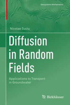 Diffusion In Random Fields: Applications To Transport In Groundwater (Geosystems Mathematics)