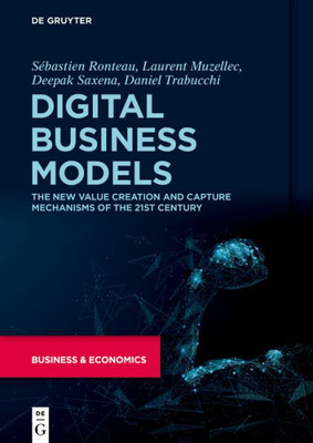 Digital Business Models: The New Value Creation And Capture Mechanisms Of The 21St Century