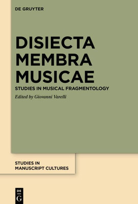 Disiecta Membra Musicae: Studies In Musical Fragmentology (Studies In Manuscript Cultures, 21)