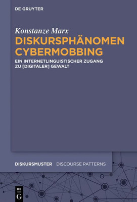 Diskursphänomen Cybermobbing: Ein Internetlinguistischer Zugang Zu [Digitaler] Gewalt (Diskursmuster / Discourse Patterns, 17) (German Edition)