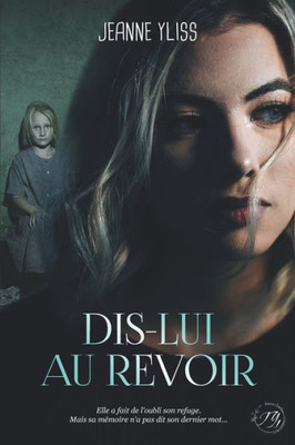 Dis-Lui Au Revoir: Un Drame Psychologique Inspiré D'Une Histoire Vraie (Collection Thriller Et Suspense Psychologique) (French Edition)
