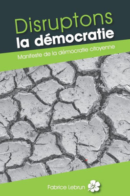 Disruptons La Démocratie: Manifeste De La Démocratie Citoyenne (French Edition)