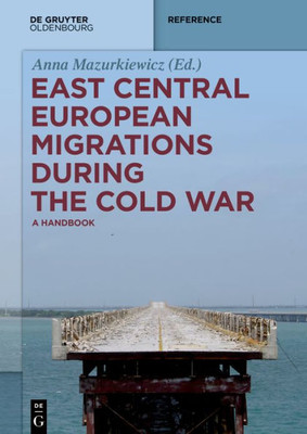 East Central European Migrations During The Cold War: A Handbook