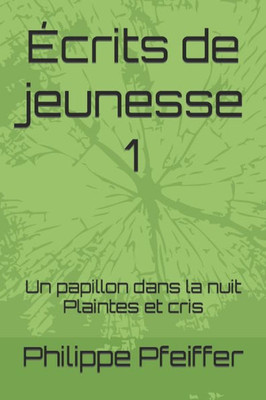 Écrits De Jeunesse 1: Un Papillon Dans La Nuit - Plaintes Et Cris (French Edition)