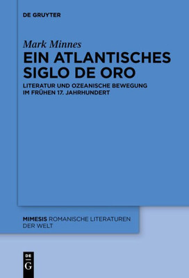 Ein Atlantisches Siglo De Oro: Literatur Und Ozeanische Bewegung Im Frühen 17. Jahrhundert (Mimesis, 67) (German Edition)