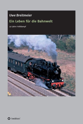 Ein Leben Für Die Bahnwelt: 50 Jahre Volldampf (German Edition)