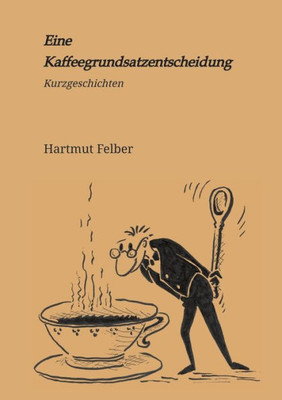 Eine Kaffeegrundsatzentscheidung: Amüsante Kurzgeschichten (German Edition)