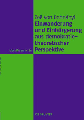 Einwanderung Und Einbürgerung Aus Demokratietheoretischer Perspektive (Ideen & Argumente) (German Edition)