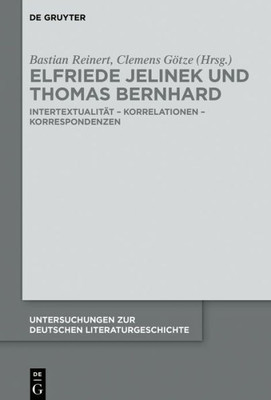 Elfriede Jelinek Und Thomas Bernhard: Intertextualit?t ? Korrelationen ? Korrespondenzen (Untersuchungen Zur Deutschen Literaturgeschichte, 154) (German Edition)