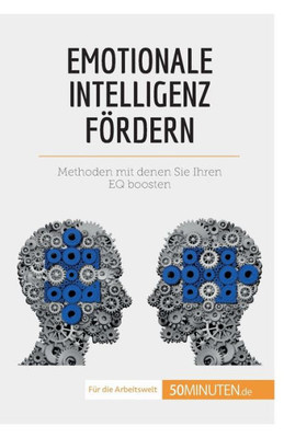 Emotionale Intelligenz Fördern: Methoden, Mit Denen Sie Ihren Eq Boosten (Coaching) (German Edition)