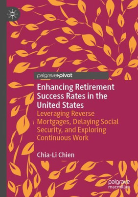 Enhancing Retirement Success Rates In The United States: Leveraging Reverse Mortgages, Delaying Social Security, And Exploring Continuous Work