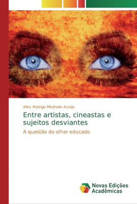 Entre Artistas, Cineastas E Sujeitos Desviantes: A Questão Do Olhar Educado (Portuguese Edition)