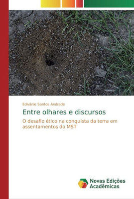 Entre Olhares E Discursos: O Desafio Ético Na Conquista Da Terra Em Assentamentos Do Mst (Portuguese Edition)