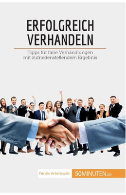 Erfolgreich Verhandeln: Tipps Für Faire Verhandlungen Mit Zufriedenstellendem Ergebnis (Coaching) (German Edition)