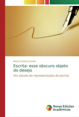 Escrita: Esse Obscuro Objeto Do Desejo: Um Estudo De Representações De Escrita (Portuguese Edition)