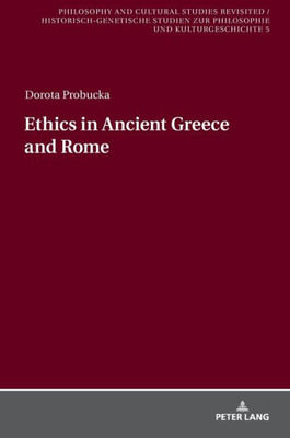 Ethics Of Ancient Greece And Rome (Philosophy And Cultural Studies Revisited / Historisch-Genetische Studien Zur Philosophie Und Kulturgeschichte)