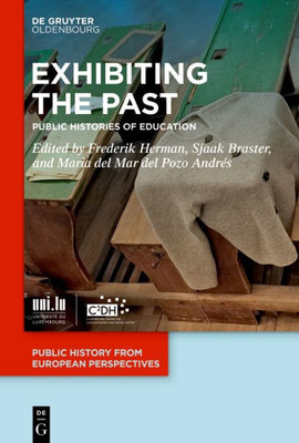 Exhibiting The Past: Public Histories Of Education (Public History In European Perspectives, 1)