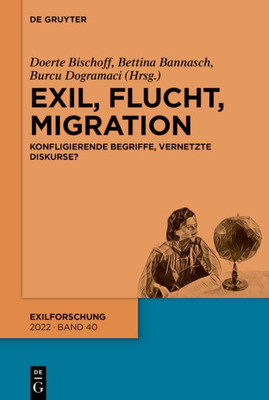 Exil, Flucht, Migration: Konfligierende Begriffe, Vernetzte Diskurse? (Exilforschung, 40) (German Edition)