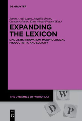 Expanding The Lexicon: Linguistic Innovation, Morphological Productivity, And Ludicity (The Dynamics Of Wordplay, 5)