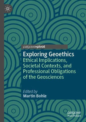 Exploring Geoethics: Ethical Implications, Societal Contexts, And Professional Obligations Of The Geosciences