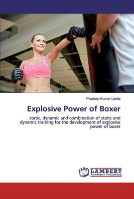 Explosive Power Of Boxer: Static, Dynamic And Combination Of Static And Dynamic Training For The Development Of Explosive Power Of Boxer