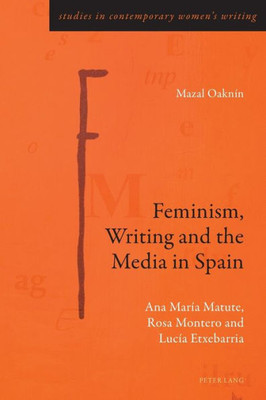 Feminism, Writing And The Media In Spain (Studies In Contemporary WomenS Writing)