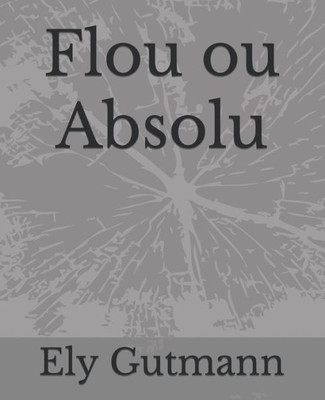 Flou Ou Absolu (French Edition)