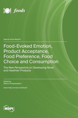 Food-Evoked Emotion, Product Acceptance, Food Preference, Food Choice And Consumption: The New Perspective On Developing Novel And Healthier Products