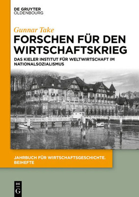 Forschen Für Den Wirtschaftskrieg: Das Kieler Institut Für Weltwirtschaft Im Nationalsozialismus (Jahrbuch Für Wirtschaftsgeschichte. Beihefte, 25) (German Edition)