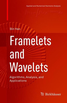 Framelets And Wavelets: Algorithms, Analysis, And Applications (Applied And Numerical Harmonic Analysis)