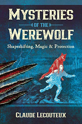 Mysteries Of The Werewolf: Shapeshifting, Magic, And Protection