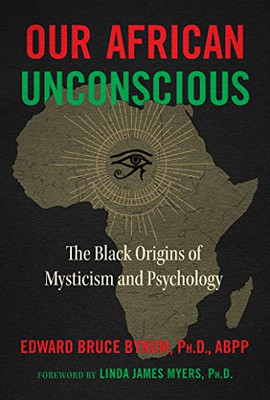 Our African Unconscious: The Black Origins Of Mysticism And Psychology