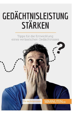 Gedächtnisleistung Stärken: Tipps Für Die Entwicklung Eines Verlässlichen Gedächtnisses (Coaching) (German Edition)