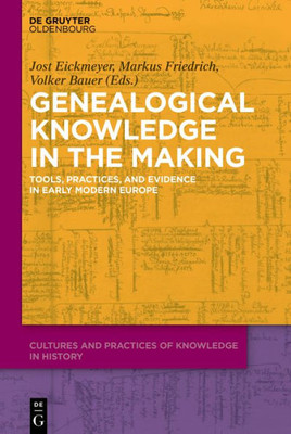 Genealogical Knowledge In The Making: Tools, Practices, And Evidence In Early Modern Europe (Cultures And Practices Of Knowledge In History, 1)